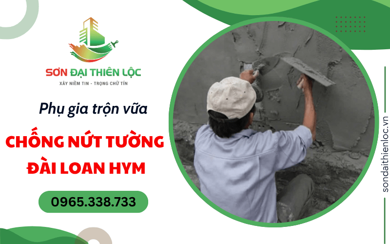 Phụ gia trộn vữa chống nứt tường Đài Loan HYM